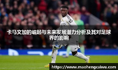 卡马文加的崛起与未来发展潜力分析及其对足球界的影响